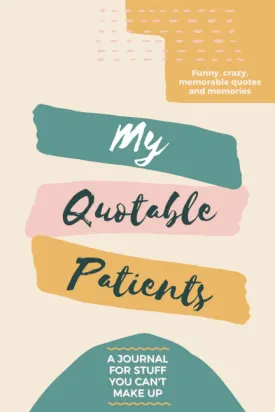 My Quotable Patients  A Journal for Stuff You Cant Make Up: Great Keepsake Book to Collect Funny, Crazy, Memorable Quotes and Memories | Fun Gift Idea for Nurse, Doctor, Medical Assistant Paperback  April 27, 2022